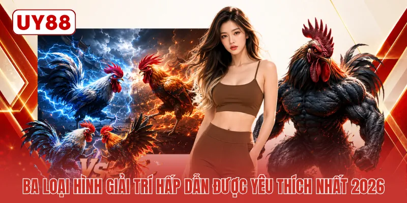 Ba loại hình giải trí hấp dẫn được yêu thích nhất 2026