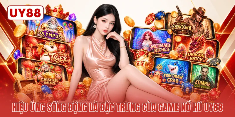 Hiệu ứng sống động là đặc trưng của game nổ hũ UY88